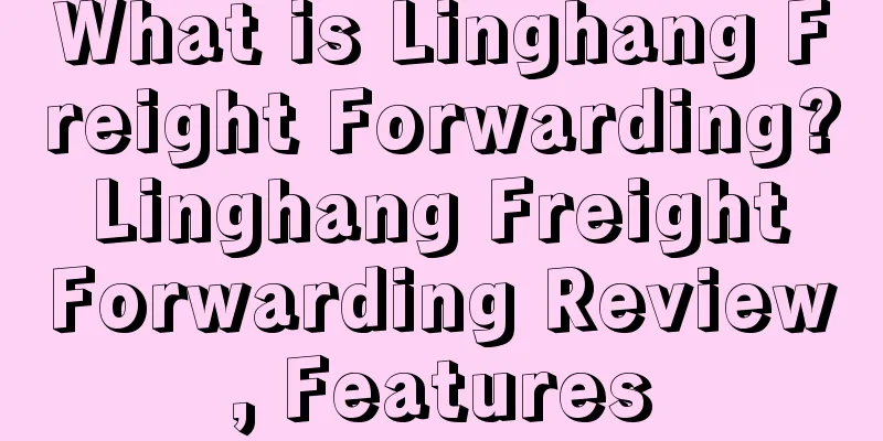 What is Linghang Freight Forwarding? Linghang Freight Forwarding Review, Features