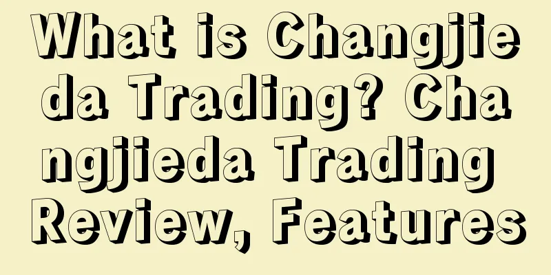 What is Changjieda Trading? Changjieda Trading Review, Features