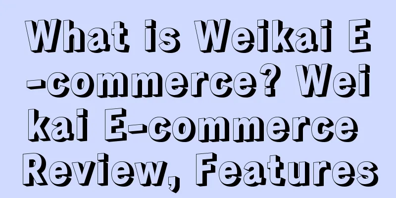 What is Weikai E-commerce? Weikai E-commerce Review, Features