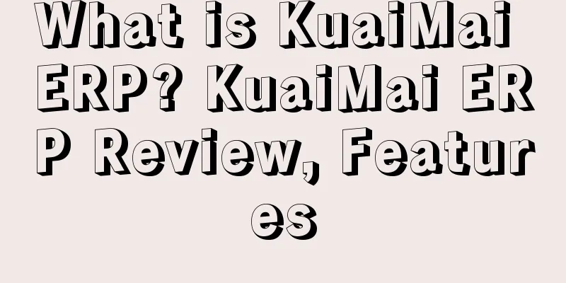 What is KuaiMai ERP? KuaiMai ERP Review, Features