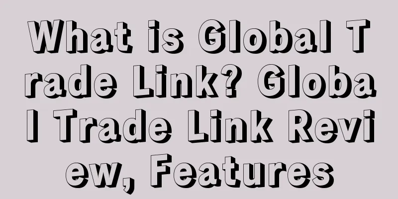 What is Global Trade Link? Global Trade Link Review, Features