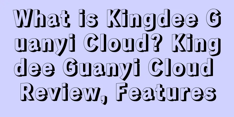 What is Kingdee Guanyi Cloud? Kingdee Guanyi Cloud Review, Features