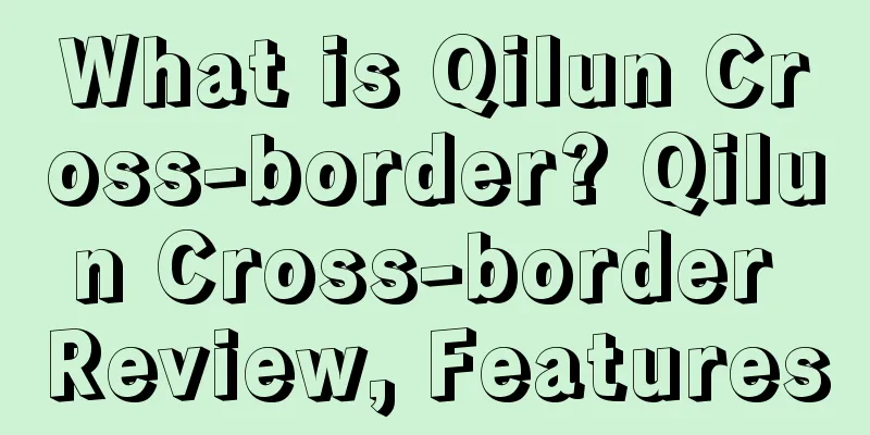What is Qilun Cross-border? Qilun Cross-border Review, Features