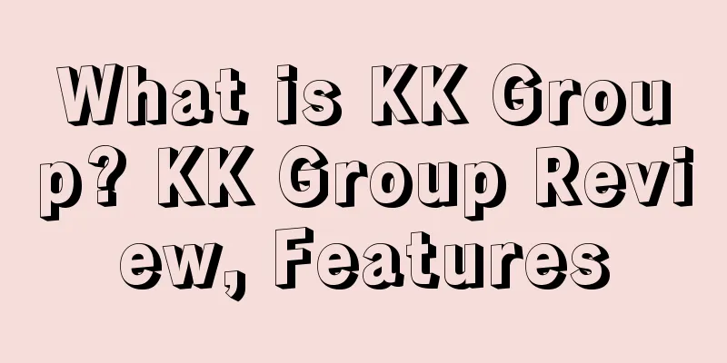 What is KK Group? KK Group Review, Features