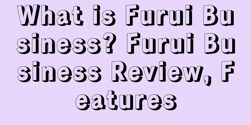 What is Furui Business? Furui Business Review, Features