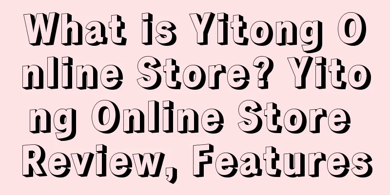 What is Yitong Online Store? Yitong Online Store Review, Features