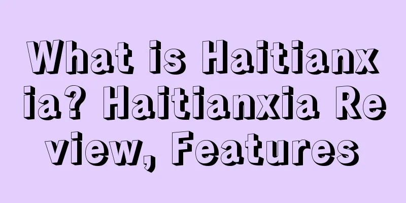 What is Haitianxia? Haitianxia Review, Features