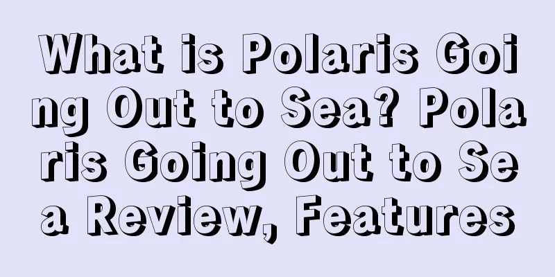 What is Polaris Going Out to Sea? Polaris Going Out to Sea Review, Features