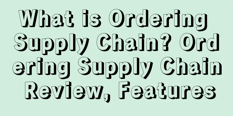 What is Ordering Supply Chain? Ordering Supply Chain Review, Features