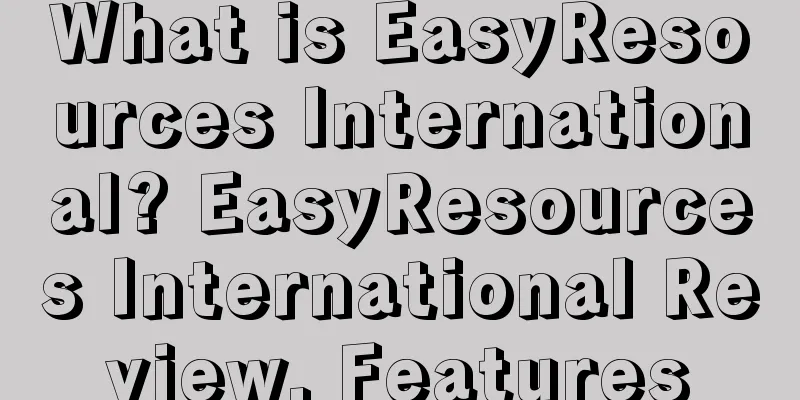 What is EasyResources International? EasyResources International Review, Features