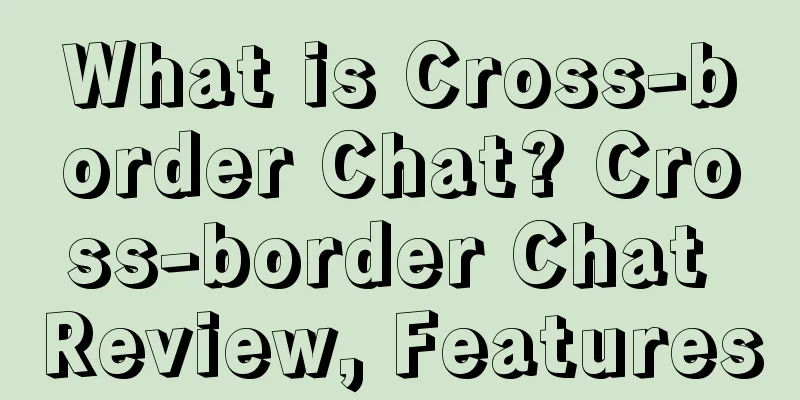 What is Cross-border Chat? Cross-border Chat Review, Features