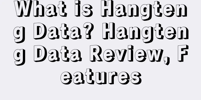 What is Hangteng Data? Hangteng Data Review, Features