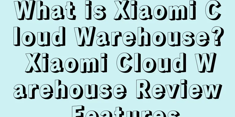 What is Xiaomi Cloud Warehouse? Xiaomi Cloud Warehouse Review, Features
