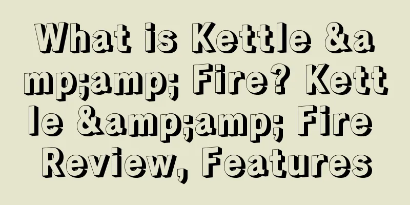 What is Kettle &amp; Fire? Kettle &amp; Fire Review, Features
