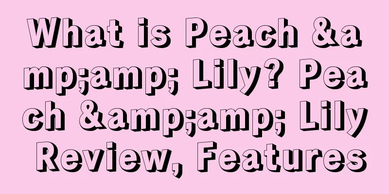 What is Peach &amp; Lily? Peach &amp; Lily Review, Features