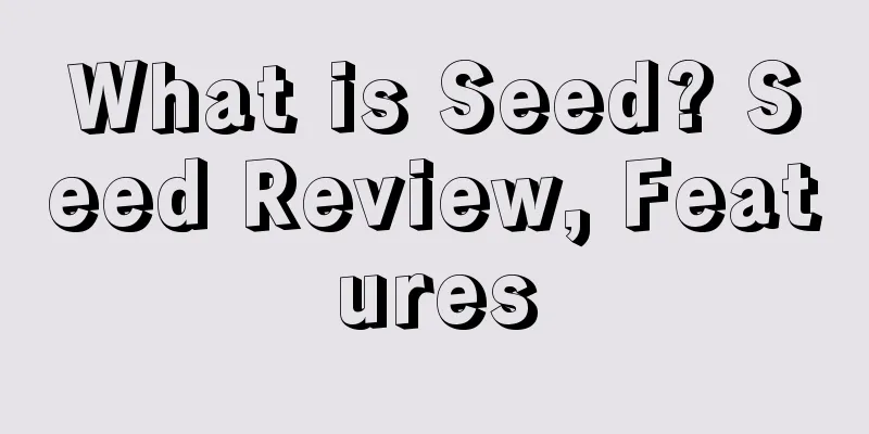 What is Seed? Seed Review, Features
