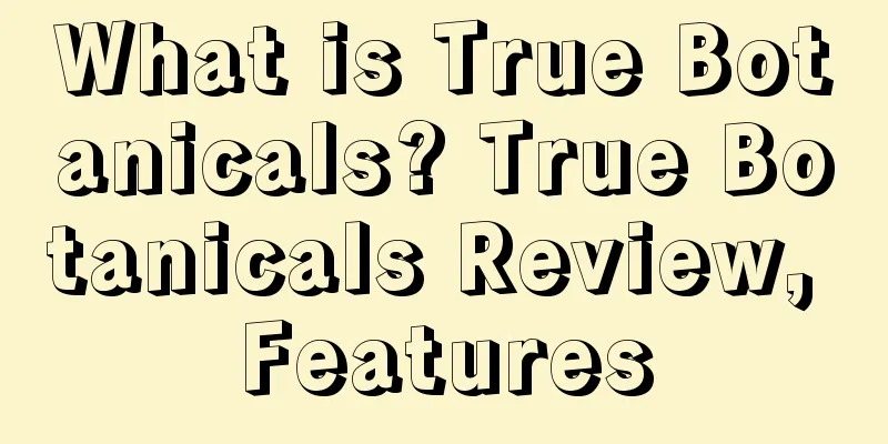 What is True Botanicals? True Botanicals Review, Features