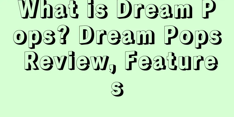 What is Dream Pops? Dream Pops Review, Features
