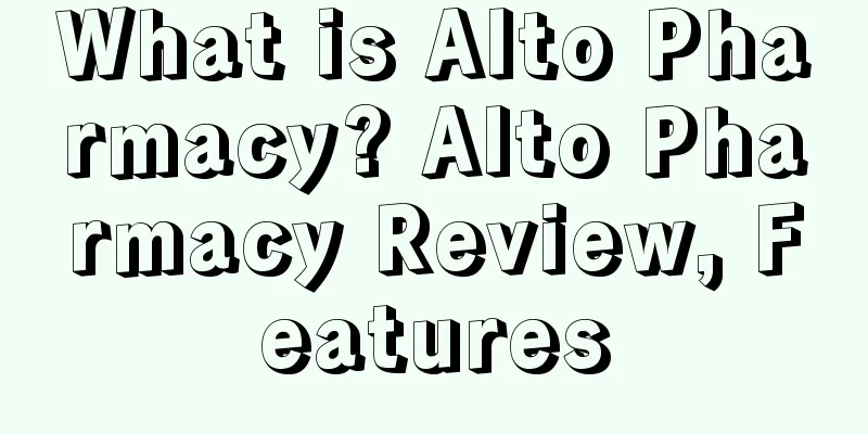 What is Alto Pharmacy? Alto Pharmacy Review, Features