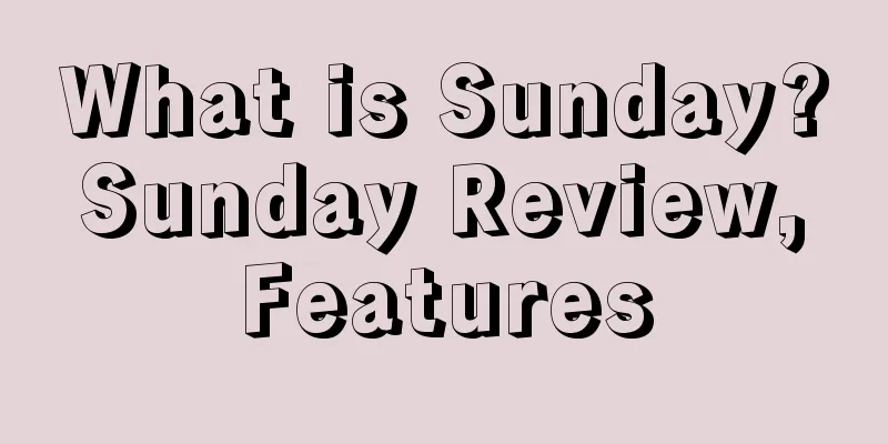What is Sunday? Sunday Review, Features