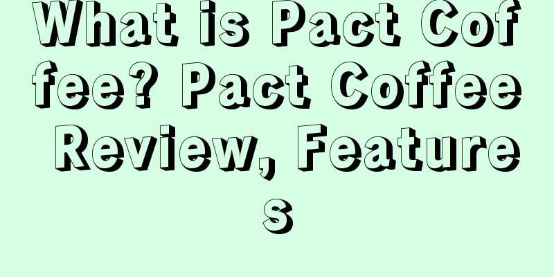 What is Pact Coffee? Pact Coffee Review, Features
