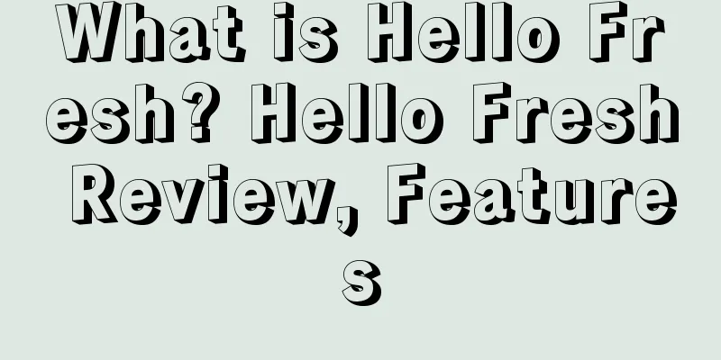 What is Hello Fresh? Hello Fresh Review, Features