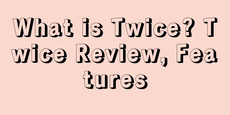 What is Twice? Twice Review, Features