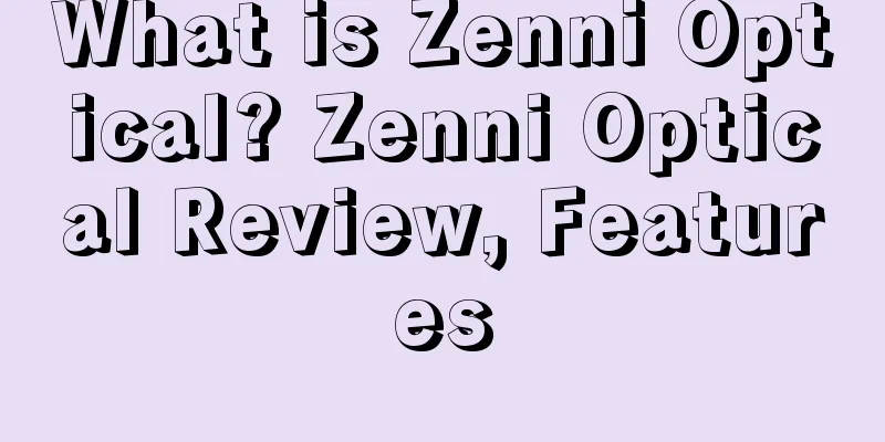 What is Zenni Optical? Zenni Optical Review, Features