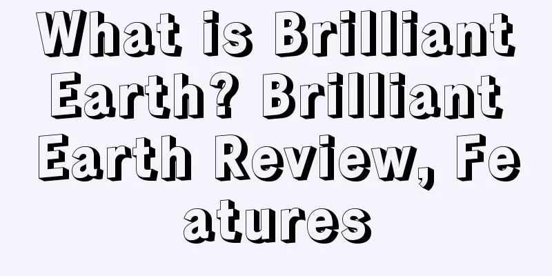 What is Brilliant Earth? Brilliant Earth Review, Features