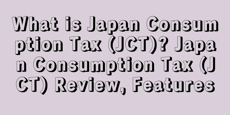 What is Japan Consumption Tax (JCT)? Japan Consumption Tax (JCT) Review, Features