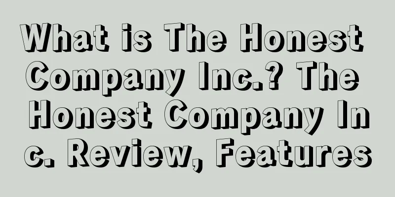 What is The Honest Company Inc.? The Honest Company Inc. Review, Features