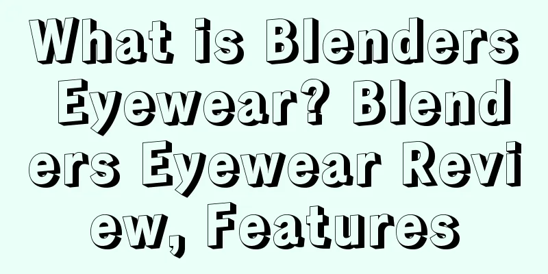 What is Blenders Eyewear? Blenders Eyewear Review, Features