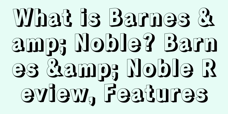 What is Barnes & Noble? Barnes & Noble Review, Features