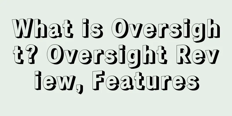 What is Oversight? Oversight Review, Features