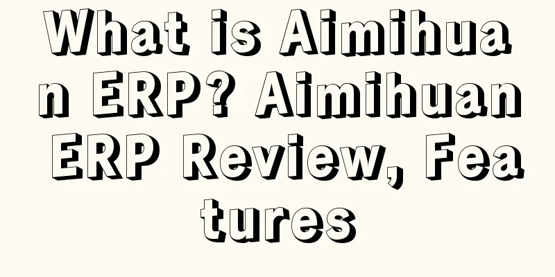 What is Aimihuan ERP? Aimihuan ERP Review, Features