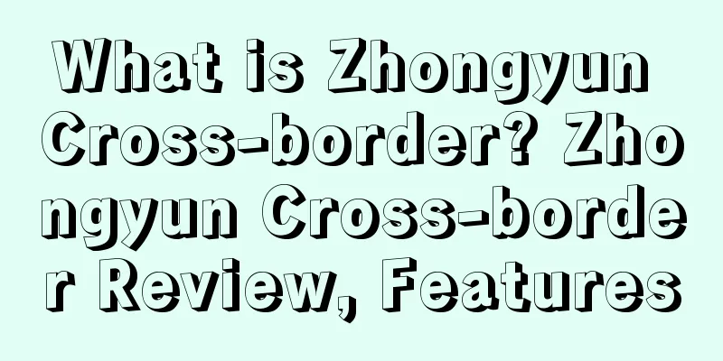 What is Zhongyun Cross-border? Zhongyun Cross-border Review, Features