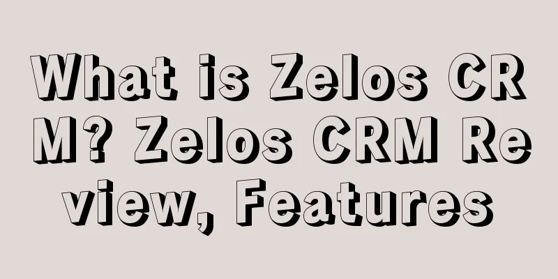What is Zelos CRM? Zelos CRM Review, Features