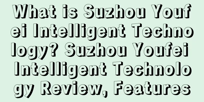 What is Suzhou Youfei Intelligent Technology? Suzhou Youfei Intelligent Technology Review, Features