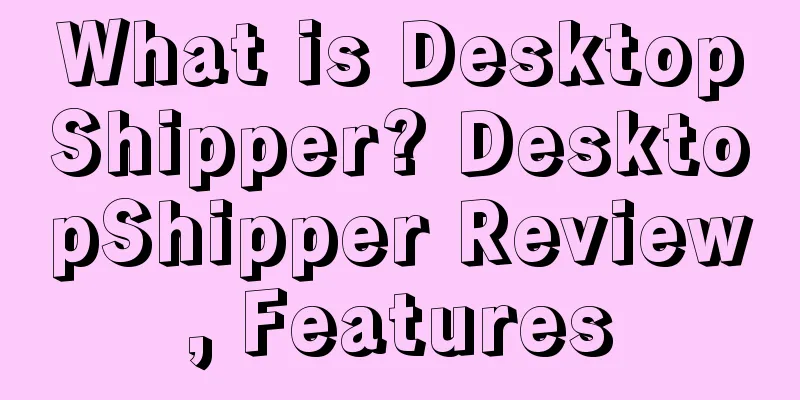 What is DesktopShipper? DesktopShipper Review, Features