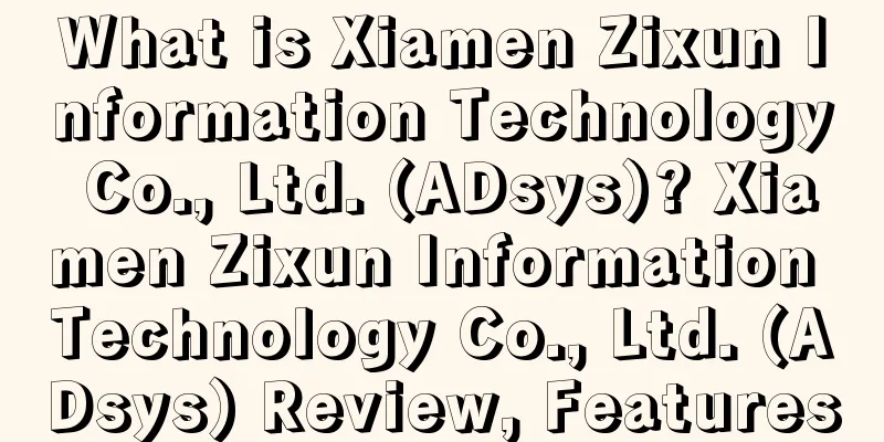 What is Xiamen Zixun Information Technology Co., Ltd. (ADsys)? Xiamen Zixun Information Technology Co., Ltd. (ADsys) Review, Features