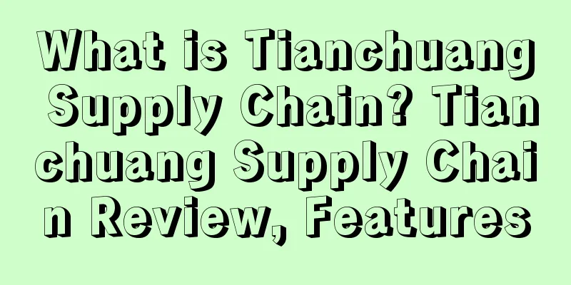 What is Tianchuang Supply Chain? Tianchuang Supply Chain Review, Features