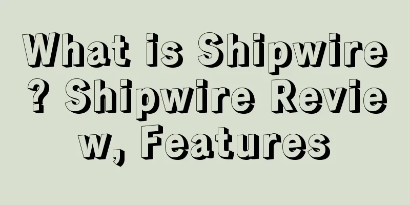 What is Shipwire? Shipwire Review, Features