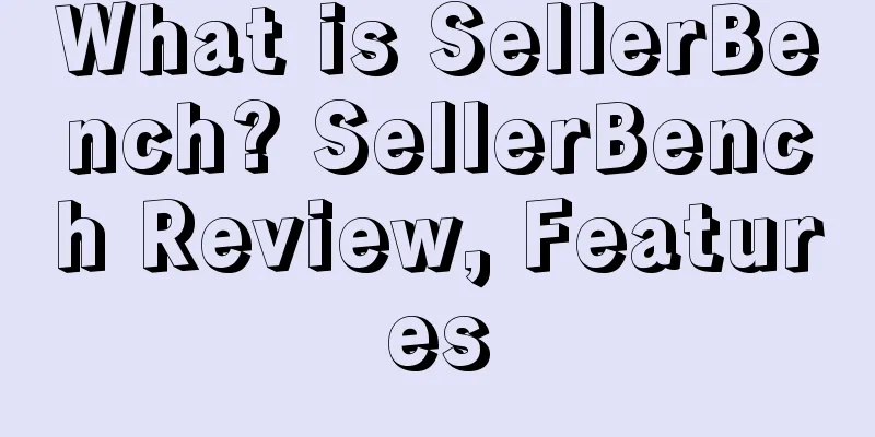 What is SellerBench? SellerBench Review, Features
