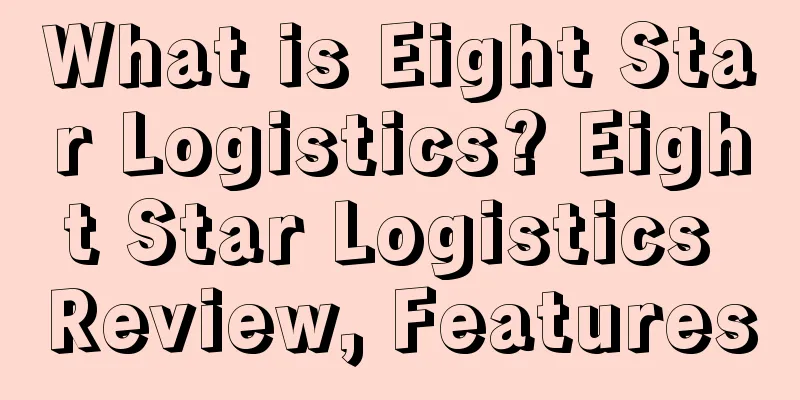 What is Eight Star Logistics? Eight Star Logistics Review, Features