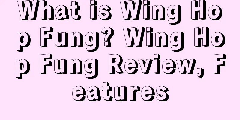 What is Wing Hop Fung? Wing Hop Fung Review, Features