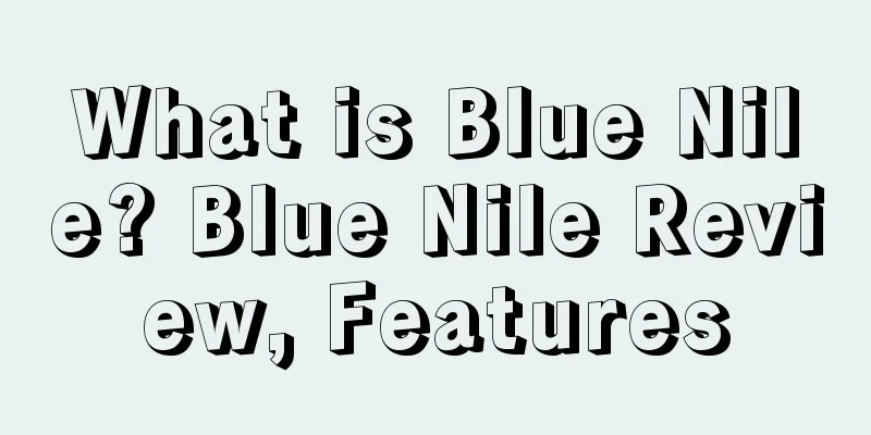What is Blue Nile? Blue Nile Review, Features