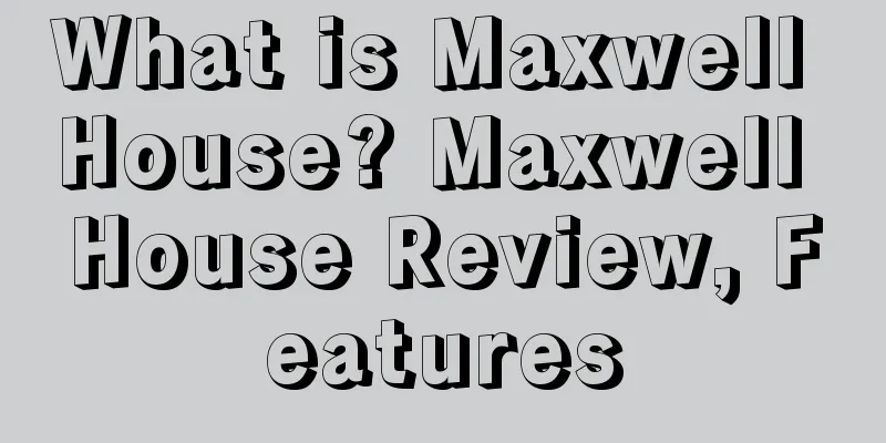 What is Maxwell House? Maxwell House Review, Features