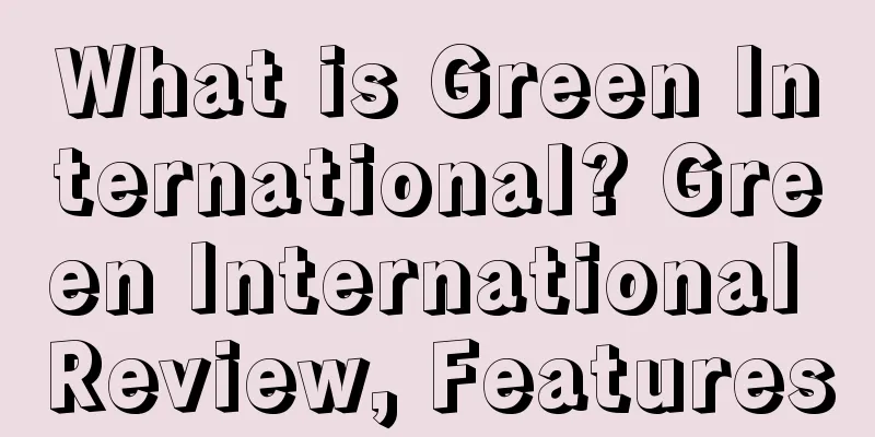 What is Green International? Green International Review, Features