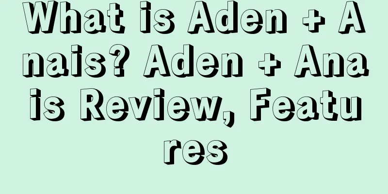 What is Aden + Anais? Aden + Anais Review, Features