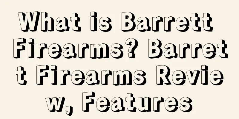 What is Barrett Firearms? Barrett Firearms Review, Features